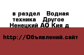  в раздел : Водная техника » Другое . Ненецкий АО,Кия д.